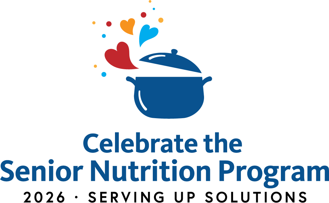 Celebrate the Senior Nutrition Program. 2026. Serving Up Solutions.