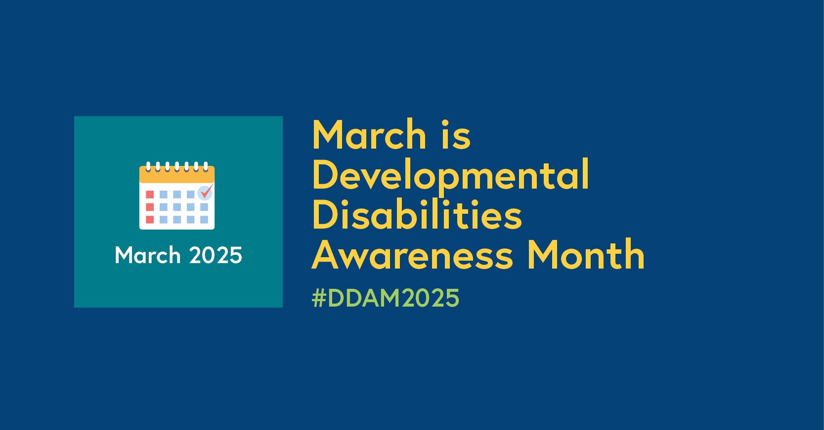 Social media promo image with dark blue background and calendar icon. March 2025: March is Developmental Disabilities Awareness Month. #DDAM2025